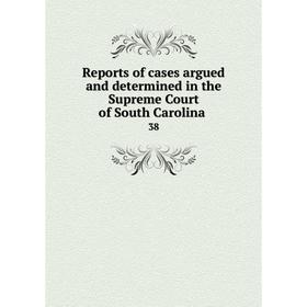 

Книга Reports of cases argued and determined in the Supreme Court of South Carolina.38