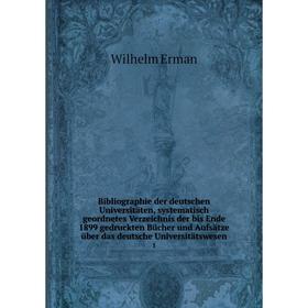 

Книга Bibliographie der deutschen Universitäten, systematisch geordnetes Verzeichnis der bis Ende 1899 gedruckten Bücher und Aufsätze über das deutsch