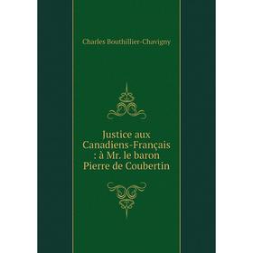 

Книга Justice aux Canadiens-Français: à Mr. le baron Pierre de Coubertin