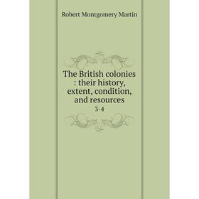 

Книга The British colonies: their history, extent, condition, and resources3-4. Robert Montgomery Martin