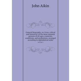 

Книга General biography; or, Lives, critical and historical, of the most eminent persons of all ages, countries, conditions, and professions, arranged