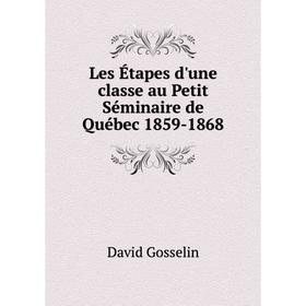 

Книга Les Étapes d'une classe au Petit Séminaire de Québec 1859-1868