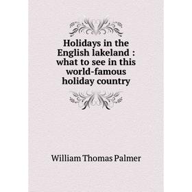 

Книга Holidays in the English lakeland : what to see in this world-famous holiday country