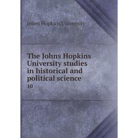 

Книга The Johns Hopkins University studies in historical and political science 10