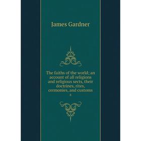 

Книга The faiths of the world; an account of all religions and religious sects, their doctrines, rites, cermonies, and customs 8