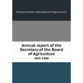 

Книга Annual report of the Secretary of the Board of Agriculture 36th 1888