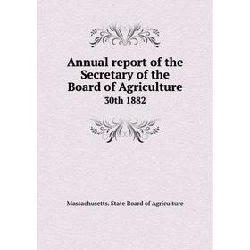 

Книга Annual report of the Secretary of the Board of Agriculture 30th 1882