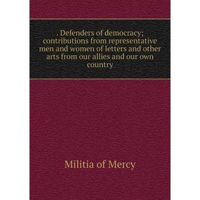

Книга Defenders of democracy; contributions from representative men and women of letters and other arts from our allies and our own country