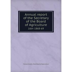 

Книга Annual report of the Secretary of the Board of Agriculture 16th 1868-69