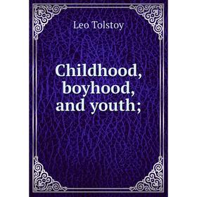 

Книга Childhood, boyhood, and youth
