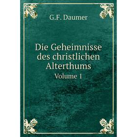 

Книга Die Geheimnisse des christlichen Alterthums Volume 1