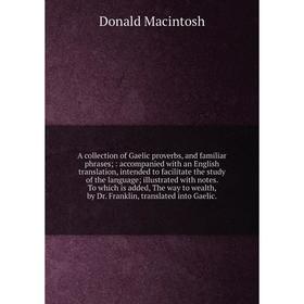 

Книга A collection of Gaelic proverbs, and familiar phrases; : accompanied with an English translation, intended to facilitate the study of the langua