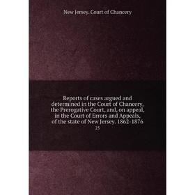 

Книга Reports of cases argued and determined in the Court of Chancery, the Prerogative Court, and, on appeal, in the Court of Errors and Appeals, of t