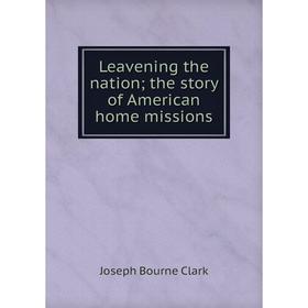 

Книга Leavening the nation; the story of American home missions