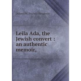 

Книга Leila Ada, the Jewish convert: an authentic memoir,