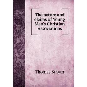 

Книга The nature and claims of Young Men's Christian Associations