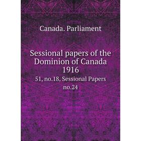 

Книга Sessional papers of the Dominion of Canada 191651, no.18, Sessional Papers no.24. Canada. Parliamen