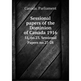 

Книга Sessional papers of the Dominion of Canada 191651, no.23, Sessional Papers no.27-28. Canada. Parlia