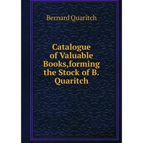 

Книга Catalogue of Valuable Books,forming the Stock of B.Quaritch