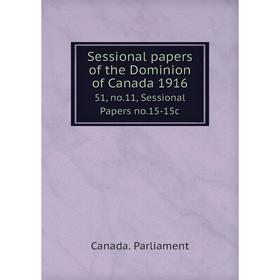 

Книга Sessional papers of the Dominion of Canada 191651, no.11, Sessional Papers no.15-15c. Canada. Parli
