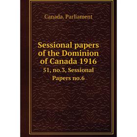 

Книга Sessional papers of the Dominion of Canada 191651, no.3, Sessional Papers no.6. Canada. Parliament