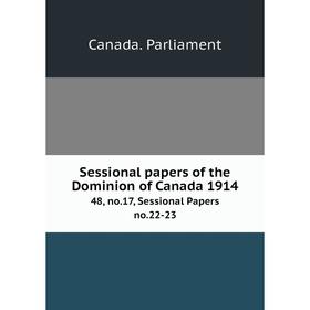 

Книга Sessional papers of the Dominion of Canada 191448, no.17, Sessional Papers no.22-23. Canada. Parlia