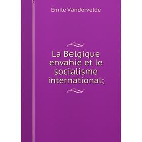 

Книга La Belgique envahie et le socialisme international;