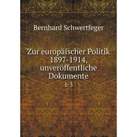 

Книга Zur europäischer Politik 1897-1914, unveröffentliche Dokumente 1-3