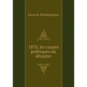 

Книга 1870, les causes politiques du désastre