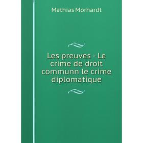 

Книга Les preuves — Le crime de droit communn le crime diplomatique