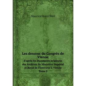 

Книга Les dessous du Congrès de Vienned'après les documents originaux des Archives du Ministère Impérial et Royal de l'Intérieur à Vienne Tome 2