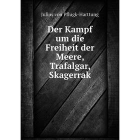 

Книга Der Kampf um die Freiheit der Meere, Trafalgar, Skagerrak