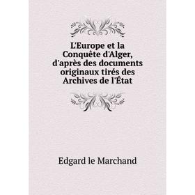 

Книга L'Europe et la Conquête d'Alger, d'après des documents originaux tirés des Archives de l'État