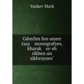 

Книга Gdoylim fun unzer tsay monografyes, kharaḳ er-sh rikhen un zikhroynes̀