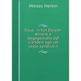 

Книга Silue n fun Dorem-Ameriḳe begegenishn oyf ṿanderṿegn un rayze ayndruḳn. Moises Merkin