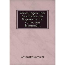 

Книга Vorlesungen über Geschichte der Trigonometrie; von A. von Braunmühl