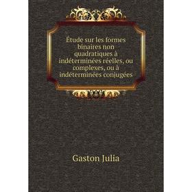 

Книга Étude sur les formes binaires non quadratiques à indéterminées réelles, ou complexes, ou à indéterminées conjugées
