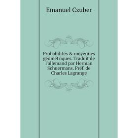 

Книга Probabilités moyennes géométriques. Traduit de l'allemand par Herman Schuermans. Préf. de Charles Lagrange