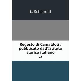 

Книга Regesto di Camaldoli: pubblicato dall'Istituto storico italianov.3. L. Schiarelli