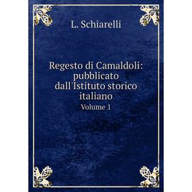 

Книга Regesto di Camaldoli: pubblicato dall'Istituto storico italianoVolume 1. L. Schiarelli
