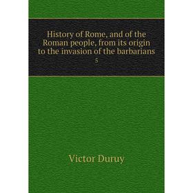 

Книга History of Rome, and of the Roman people, from its origin to the invasion of the barbarians5
