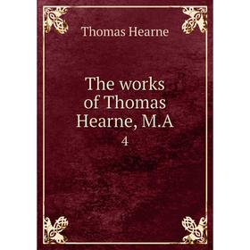 

Книга The works of Thomas Hearne, M.A 4