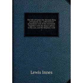 

Книга The life of James the Second, King of England, c., collected out of memoirs writ of his own hand. Together with the King's advice to his son, a