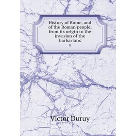 

Книга History of Rome, and of the Roman people, from its origin to the invasion of the barbarians8