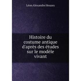 

Книга Histoire du costume antique d'après des études sur le modèle vivant