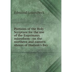 

Книга Portions of the Holy Scripture for the use of the Esquimaux microform: on the northern and eastern shores of Hudson's Bay