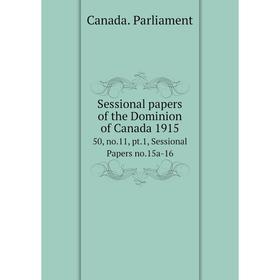 

Книга Sessional papers of the Dominion of Canada 191550, no.11, pt.1, Sessional Papers no.15a-16. Canada.