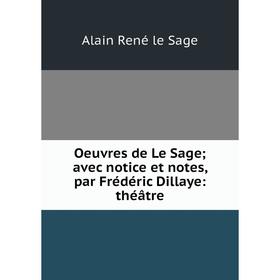 

Книга Oeuvres de Le Sage; avec notice et notes, par Frédéric Dillaye: théâtre