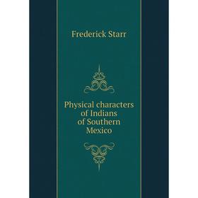 

Книга Physical characters of Indians of Southern Mexico