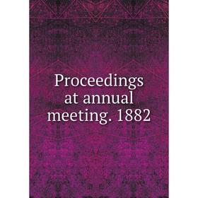 

Книга Proceedings at annual meeting. 1882